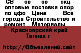  СВ 95, св110, св 164, скц  оптовые поставки опор по цфо › Цена ­ 10 - Все города Строительство и ремонт » Материалы   . Красноярский край,Талнах г.
